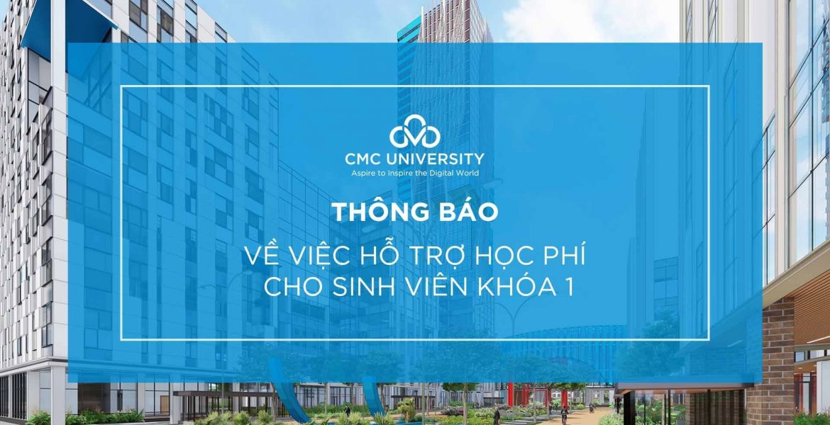 THÔNG BÁO HỖ TRỢ HỌC PHÍ CHO SINH VIÊN KHÓA 1 TRƯỜNG ĐẠI HỌC CMC