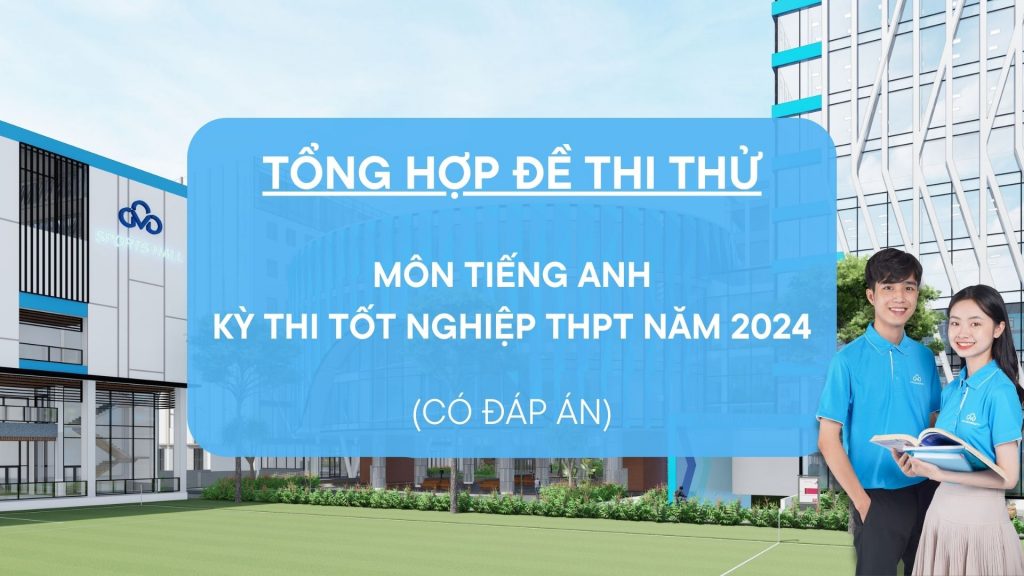 Đề thi thử tốt nghiệp THPT môn Tiếng Anh năm 2024 có đáp án