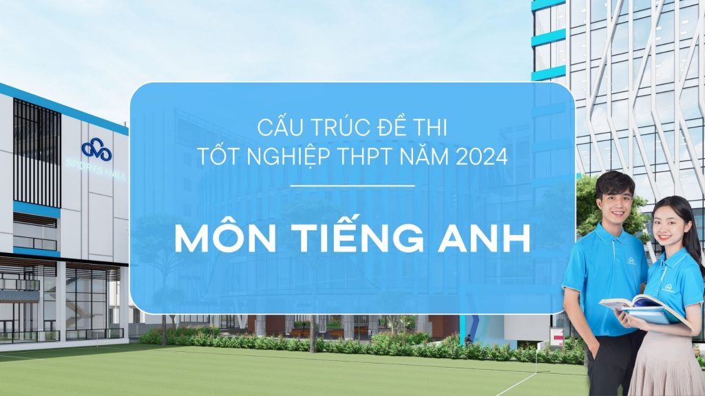 Cấu trúc đề thi tốt nghiệp THPT môn tiếng Anh năm 2024