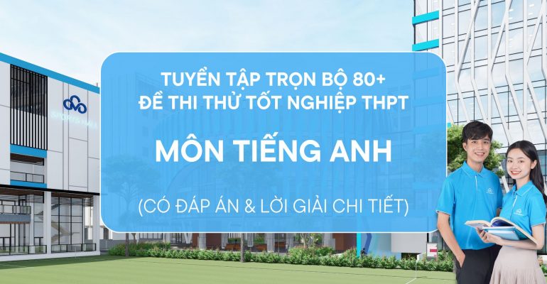 Tuyển tập trọn bộ 80+ đề thi thử môn tiếng Anh kì thi tốt nghiệp THPT Quốc gia 2024